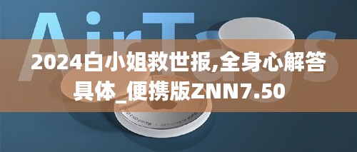 2024白小姐救世报,全身心解答具体_便携版ZNN7.50