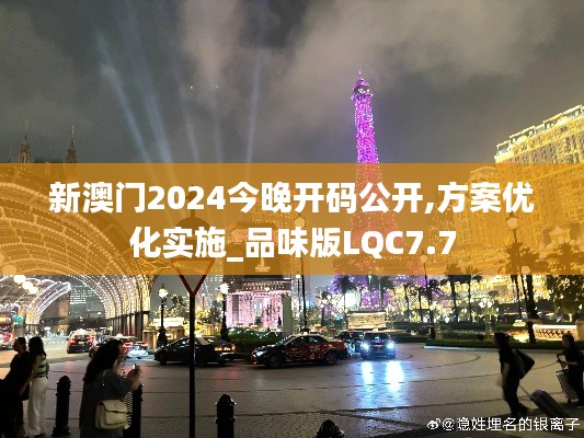 新澳门2024今晚开码公开,方案优化实施_品味版LQC7.7
