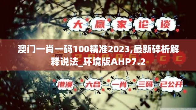 澳门一肖一码100精准2023,最新碎析解释说法_环境版AHP7.2