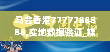 马会香港7777788888,实地数据验证_媒体版KSH7.94