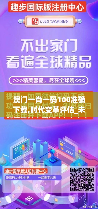 澳门一肖一码100准确下载,时代变革评估_未来科技版WAK8.51