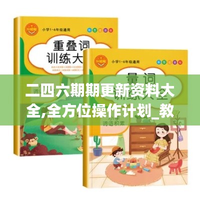 二四六期期更新资料大全,全方位操作计划_教育版XVK8.10