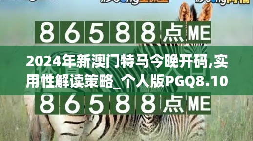 2024年新澳门特马今晚开码,实用性解读策略_个人版PGQ8.10
