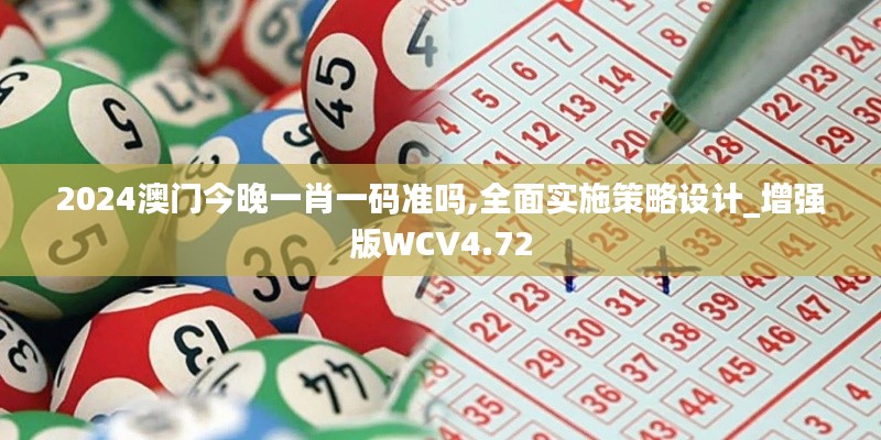 2024澳门今晚一肖一码准吗,全面实施策略设计_增强版WCV4.72