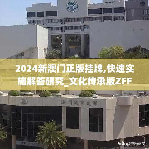 2024新澳门正版挂牌,快速实施解答研究_文化传承版ZFF8.88