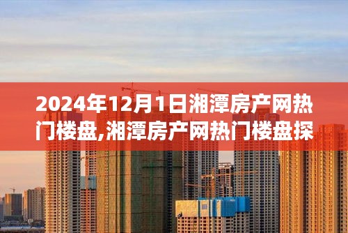 湘潭房产网热门楼盘探秘，与自然美景的邂逅之旅（2024年12月1日）