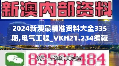 2024新澳最精准资料大全335期,电气工程_VKH21.234编辑版