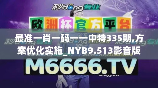 最准一肖一码一一中特335期,方案优化实施_NYB9.513影音版
