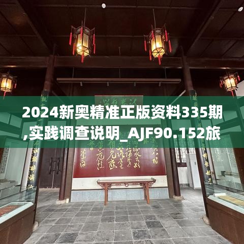 2024新奥精准正版资料335期,实践调查说明_AJF90.152旅行者特别版