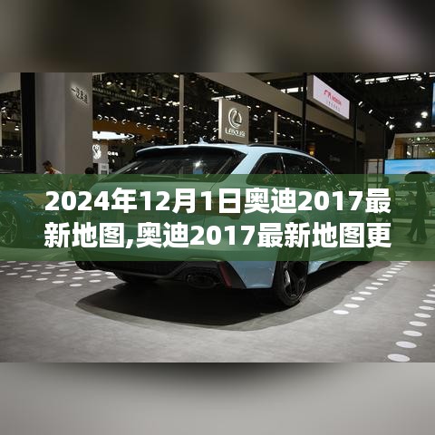 奥迪2017最新地图更新，探讨其影响与价值