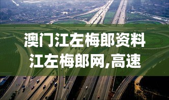 澳门江左梅郎资料江左梅郎网,高速应对逻辑_EBJ36.808体验式版本