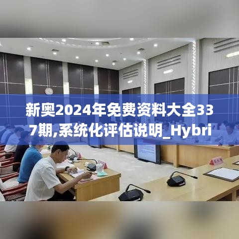 新奥2024年免费资料大全337期,系统化评估说明_Hybrid78.369-5