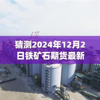 穿越自然秘境，探寻铁矿石期货新价格之旅，预测铁矿石期货最新价格（2024年12月2日）