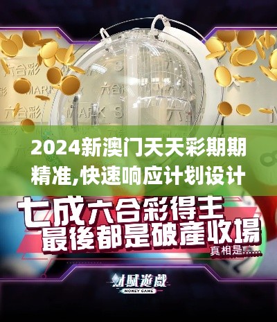 2024新澳门天天彩期期精准,快速响应计划设计_The14.944-2