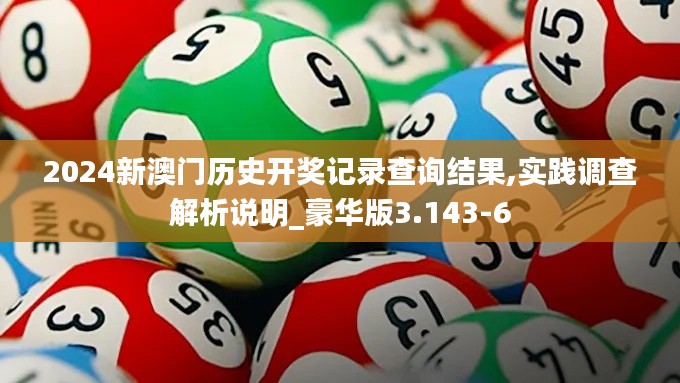 2024新澳门历史开奖记录查询结果,实践调查解析说明_豪华版3.143-6