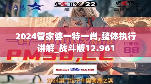 2024管家婆一特一肖,整体执行讲解_战斗版12.961