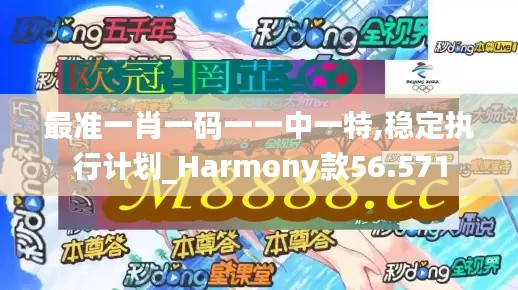最准一肖一码一一中一特,稳定执行计划_Harmony款56.571