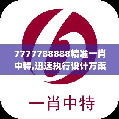 7777788888精准一肖中特,迅速执行设计方案_VIP6.830