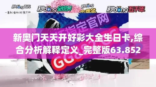 新奥门天天开好彩大全生日卡,综合分析解释定义_完整版63.852