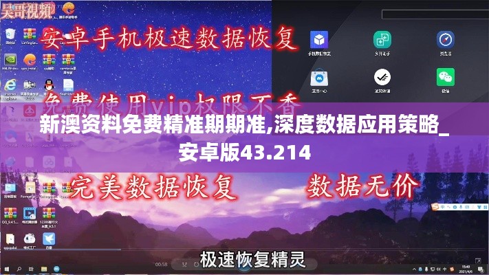 新澳资料免费精准期期准,深度数据应用策略_安卓版43.214