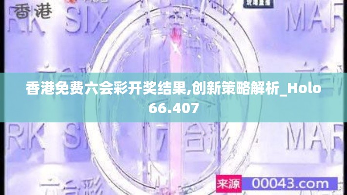香港免费六会彩开奖结果,创新策略解析_Holo66.407