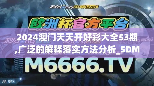 2024澳门天天开好彩大全53期,广泛的解释落实方法分析_5DM10.263