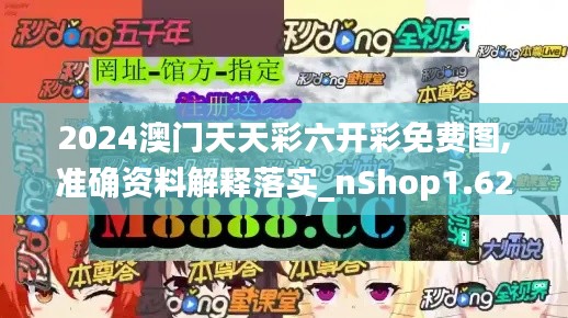 2024澳门天天彩六开彩免费图,准确资料解释落实_nShop1.620
