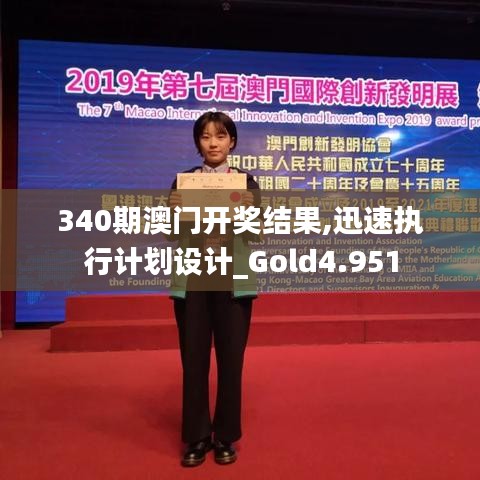 340期澳门开奖结果,迅速执行计划设计_Gold4.951