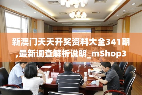 新澳门天天开奖资料大全341期,最新调查解析说明_mShop3.794