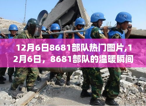 暖心瞬间，揭秘8681部队暖心图片背后的故事，12月6日回顾