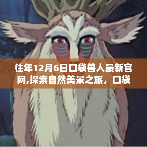 往年12月6日口袋兽人最新官网,探索自然美景之旅，口袋兽人官网带你领略大自然的魅力，启程寻找内心的宁静与平和