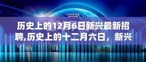 历史上的12月6日新兴最新招聘,历史上的十二月六日，新兴招聘行业的崛起与影响