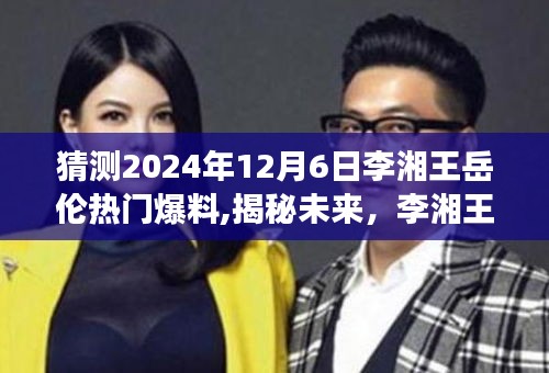 揭秘李湘王岳伦未来之星路，学习变化铸就自信成就之桥，2024年热门爆料来袭