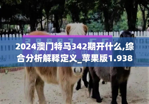 2024澳门特马342期开什么,综合分析解释定义_苹果版1.938