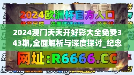 2024澳门天天开好彩大全免费343期,全面解析与深度探讨_纪念版3.130