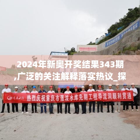 2024年新奥开奖结果343期,广泛的关注解释落实热议_探索版1.718