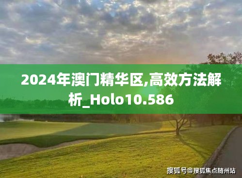 2024年澳门精华区,高效方法解析_Holo10.586