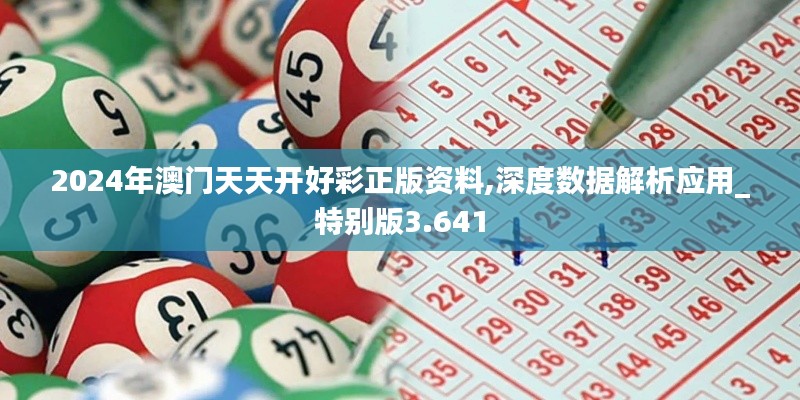 2024年澳门天天开好彩正版资料,深度数据解析应用_特别版3.641