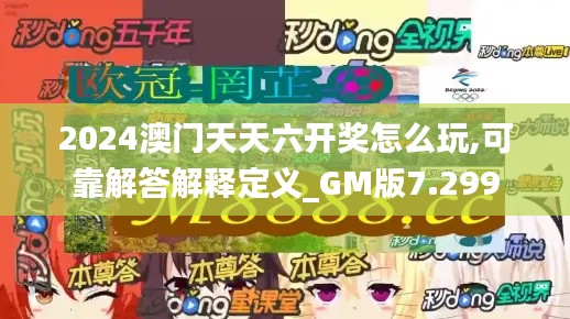 2024澳门天天六开奖怎么玩,可靠解答解释定义_GM版7.299
