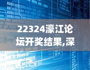 22324濠江论坛开奖结果,深度应用策略数据_3DM3.700