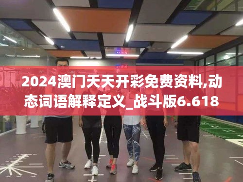 2024澳门天天开彩免费资料,动态词语解释定义_战斗版6.618