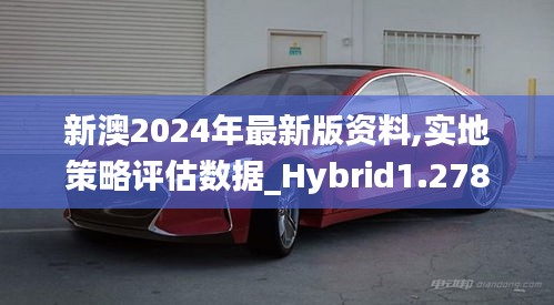 新澳2024年最新版资料,实地策略评估数据_Hybrid1.278