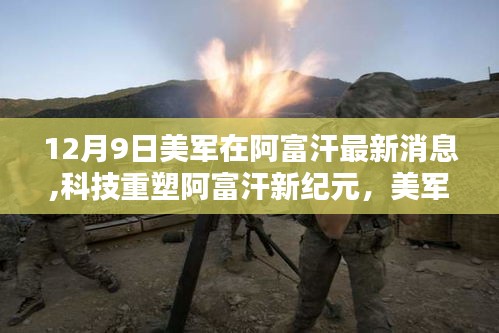 美军在阿富汗的最新科技装备揭秘，科技重塑阿富汗未来新纪元