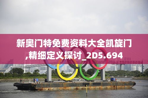 新奥门特免费资料大全凯旋门,精细定义探讨_2D5.694
