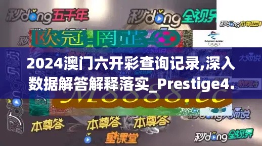 2024澳门六开彩查询记录,深入数据解答解释落实_Prestige4.990