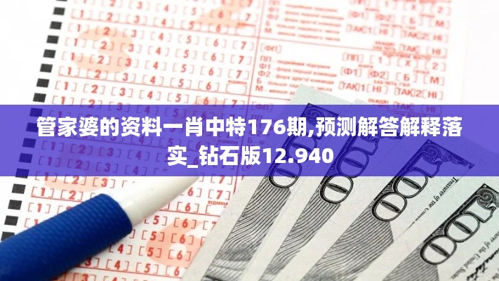 管家婆的资料一肖中特176期,预测解答解释落实_钻石版12.940