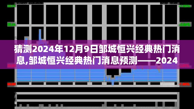 邹城恒兴经典热门消息揭秘，深度评测与预测——2024年12月9日重磅更新速递