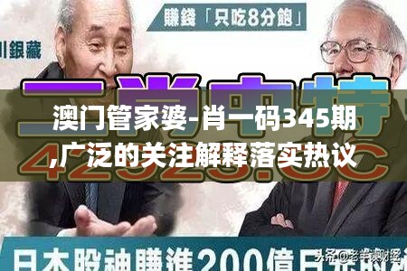 澳门管家婆-肖一码345期,广泛的关注解释落实热议_VR4.995