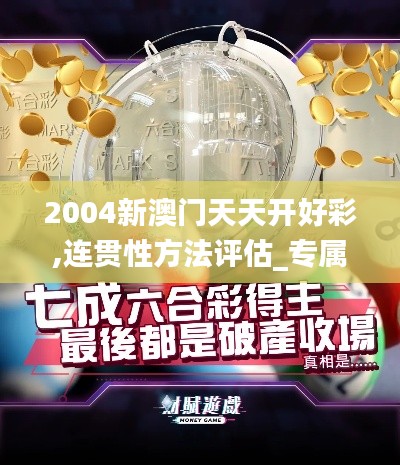 2004新澳门天天开好彩,连贯性方法评估_专属版10.834