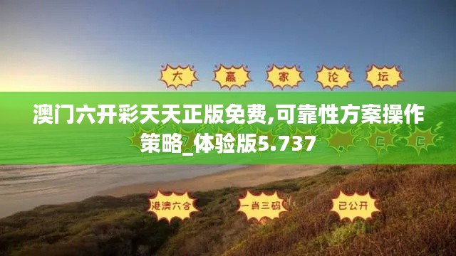 澳门六开彩天天正版免费,可靠性方案操作策略_体验版5.737